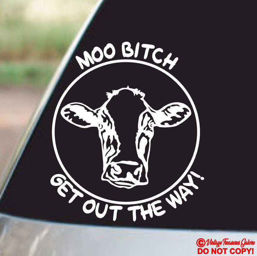 MOO BITCH GET OUT THE WAY! Vinyl Decal Sticker Car Window Wall Bumper COW HEIFER