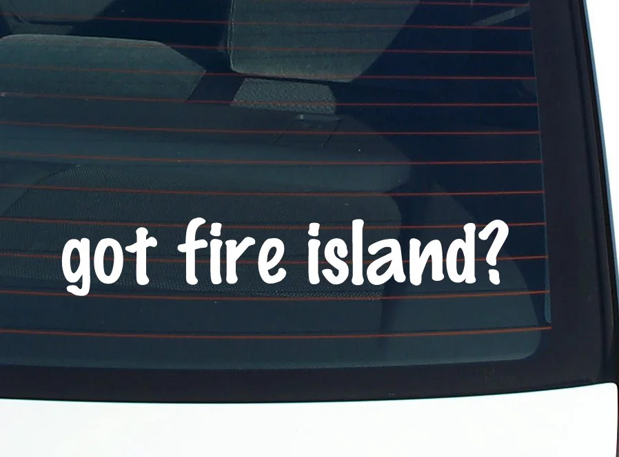 got fire island? CAR DECAL BUMPER STICKER VINYL FUNNY JOKE WINDOW