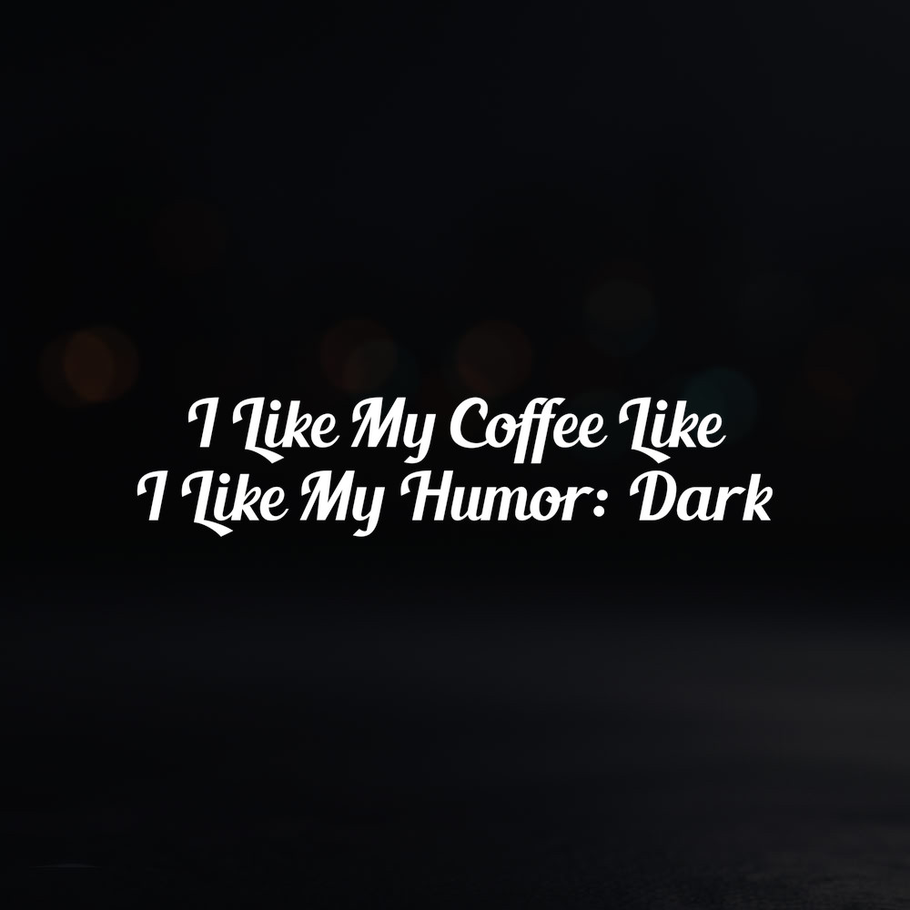 8in Vinyl Decal Sticker – “I Like My Coffee Like I Like My Humor: Dark”