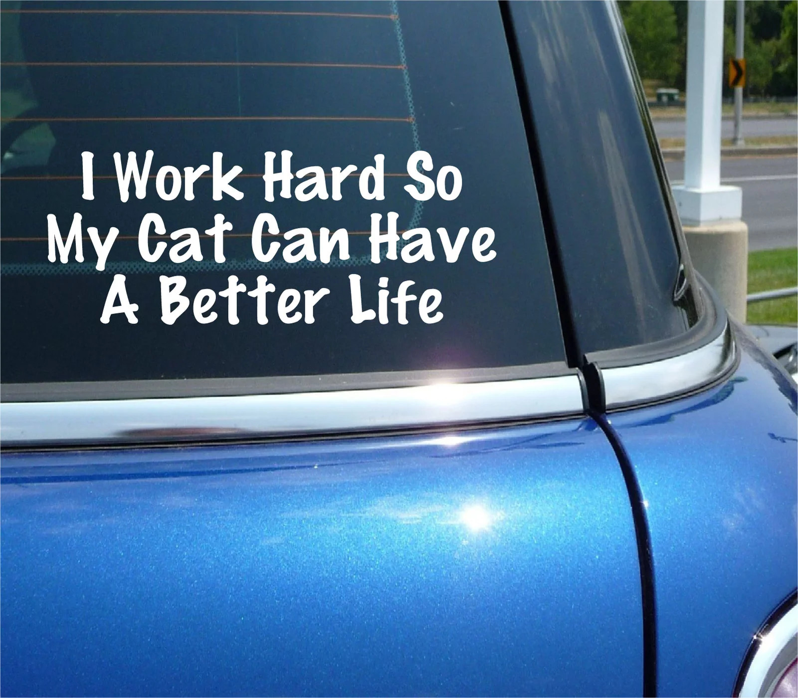 I WORK HARD SO MY CAT CAN HAVE A BETTER LIFE DECAL STICKER FUNNY CAR TRUCK