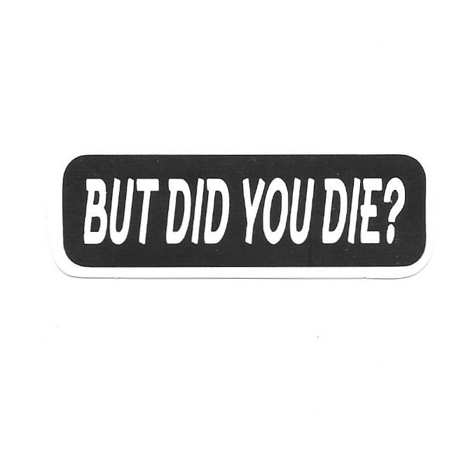 But Did You Die Vinyl Sticker Novelty Sarcastic Movie Quote Laptop Journal Gift