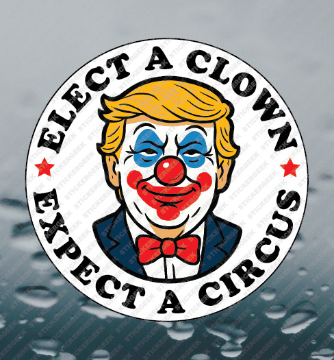 ANTI TRUMP Elect a Clown Expect a Circus Funny Prank Political Vinyl Sticker