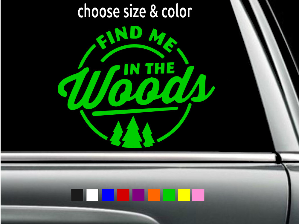 FIND ME IN THE WOODS nature lover Vinyl Sticker Decal CHOOSE SIZE COLOR