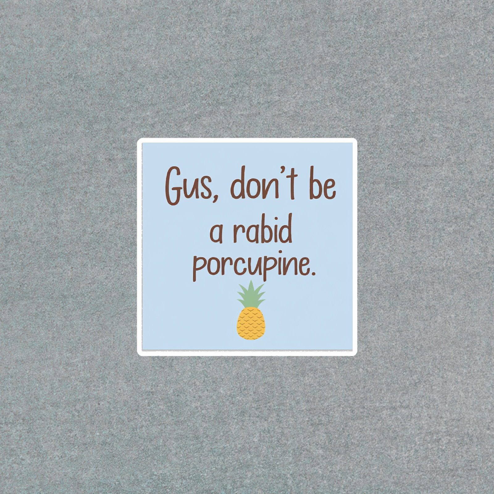 Funny Pineapple Pun Sticker | Gus Don’t Be a Rabid Porcupine Quote Decal #4425