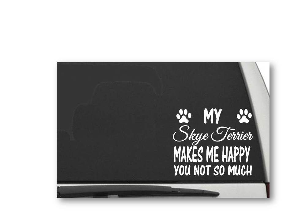 MY SKYE TERRIER MAKES ME HAPPY YOU NOT SO MUCH Decal Sticker CW5506