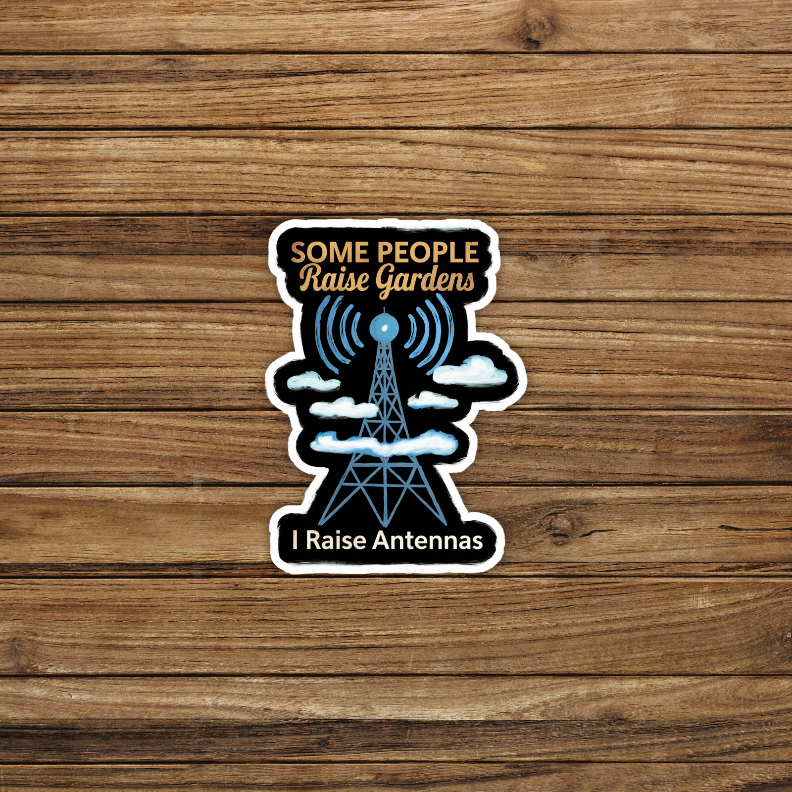 Funny Ham Radio Sticker: Some People Raise Gardens, I Raise Antennas #350