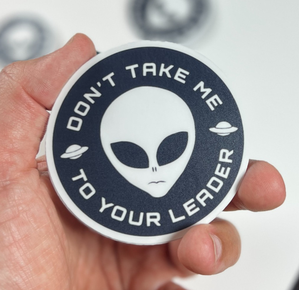 Alien Stickers “Don’t Take Me To Your Leader” Meme Waterproof NEW 1/10/50/100