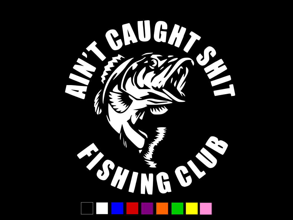 AIN’T CAUGHT SHT FISHING CLUB Vinyl Decal Truck Wall Sticker CHOOSE SIZE COLOR