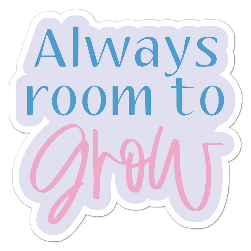 Always Room To Grow, Vinyl Decal Sticker, Indoor Outdoor, 3 Sizes, #8746