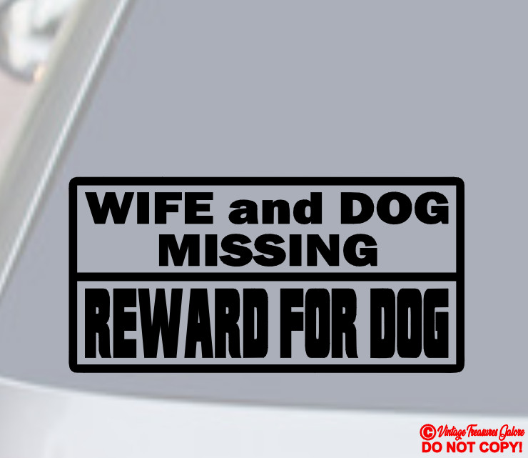WIFE AND DOG MISSING REWARD FOR DOG ~VINYL DECAL STICKER CAR REAR WINDOW BUMPER