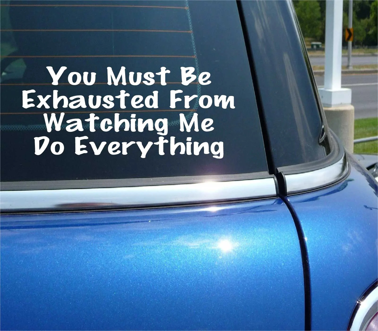 YOU MUST BE EXHAUSTED FROM WATCHING ME DO EVERYTHING DECAL STICKER FUNNY GAG CAR