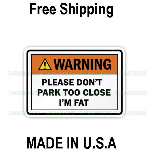 PLEASE DON’T PARK TOO CLOSE. I’M FAT Vinyl Decal Sticker A