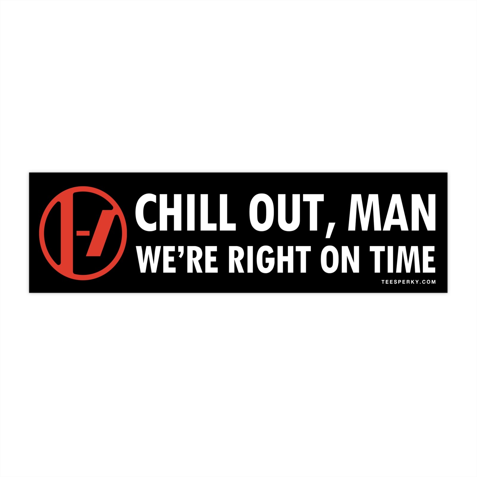 Chill Out, Man We’re Right On Time – Twenty One Pilots Bumper Sticker
