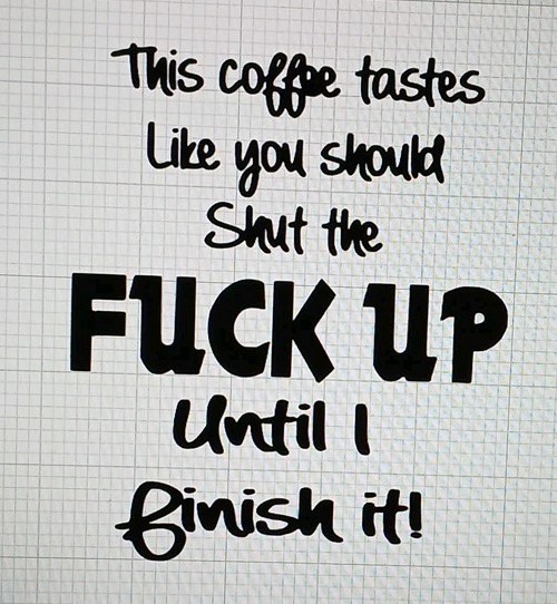 This Coffee Tastes Like You Should Shut The F××× Up Until I Finish It Decal