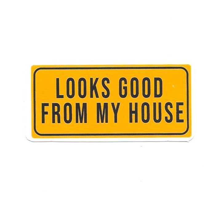 Looks Good From My House Vinyl Sticker Novelty Sarcastic Construction Sign Gift