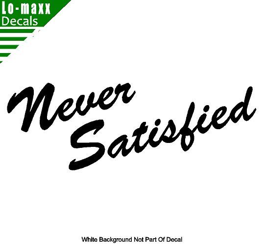 Never Satisfied Car Truck Windshield Motorcycle High Quality Die Cut Vinyl Decal