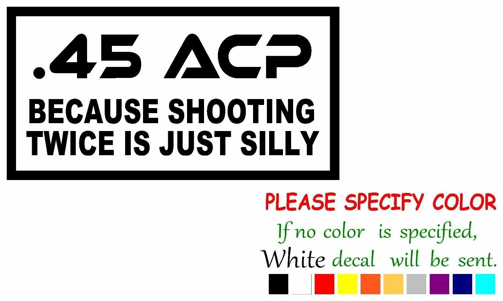 .45 ACP Because Vinyl Decal Sticker Car Truck window Bumper Various Sizes