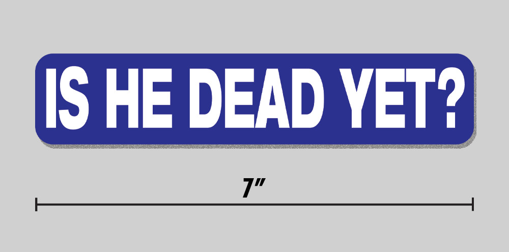 “Is He Dead Yet?” Sticker Funny 7″ Vinyl Decal