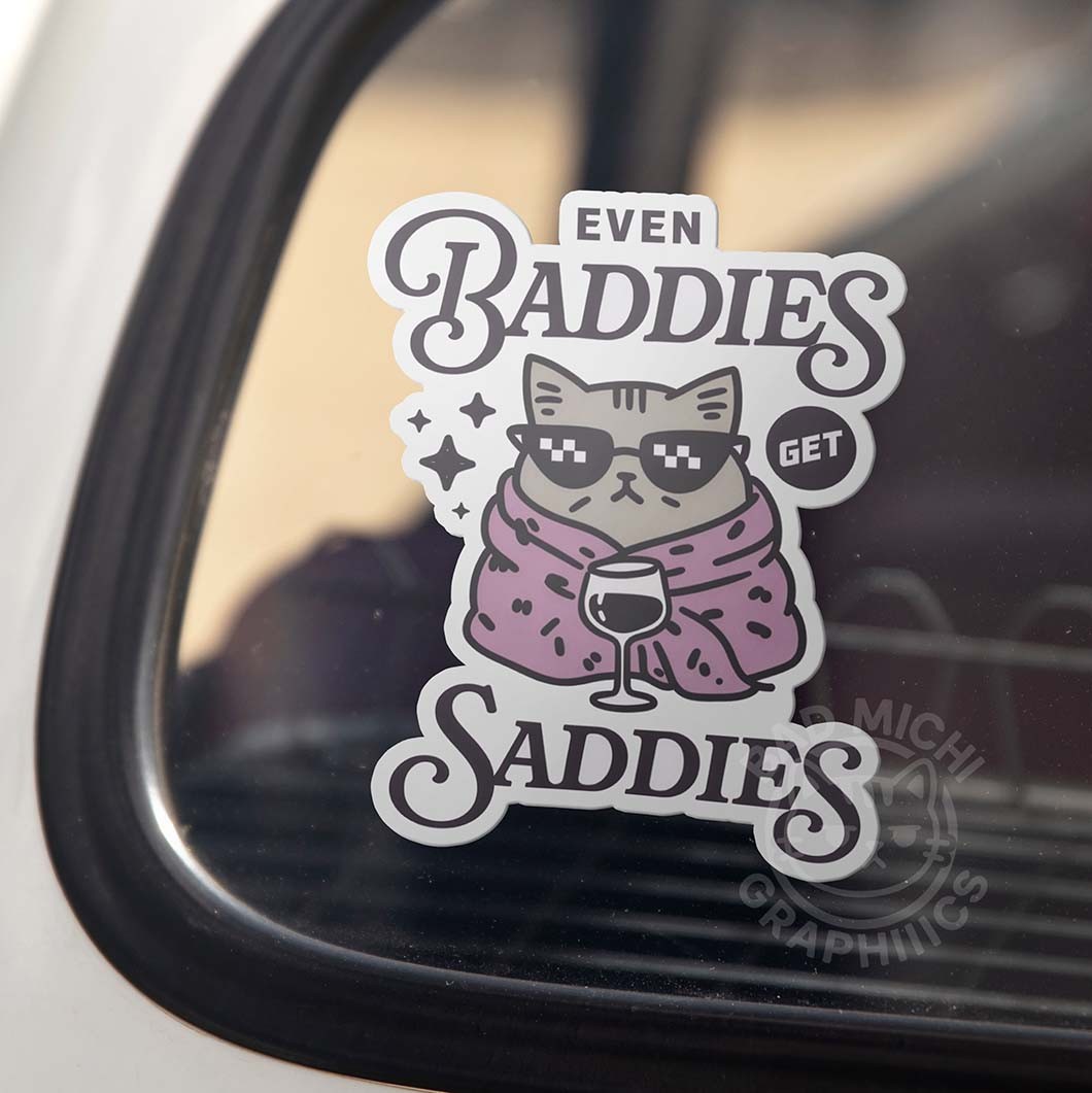 Even Baddies Get the Saddies – Funny cat Meme Sticker | Made in USA No.143