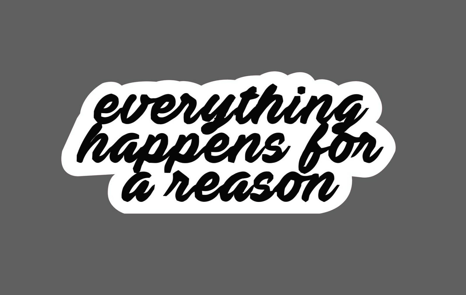 Everything Happens For a Reason Sticker – Buy Any 4 For $1.75 Each Storewide!